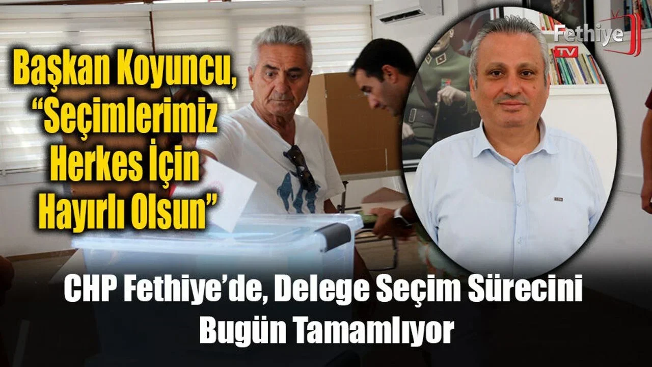 CHP Fethiye’de, Delege Seçim Sürecini Bugün Tamamlıyor