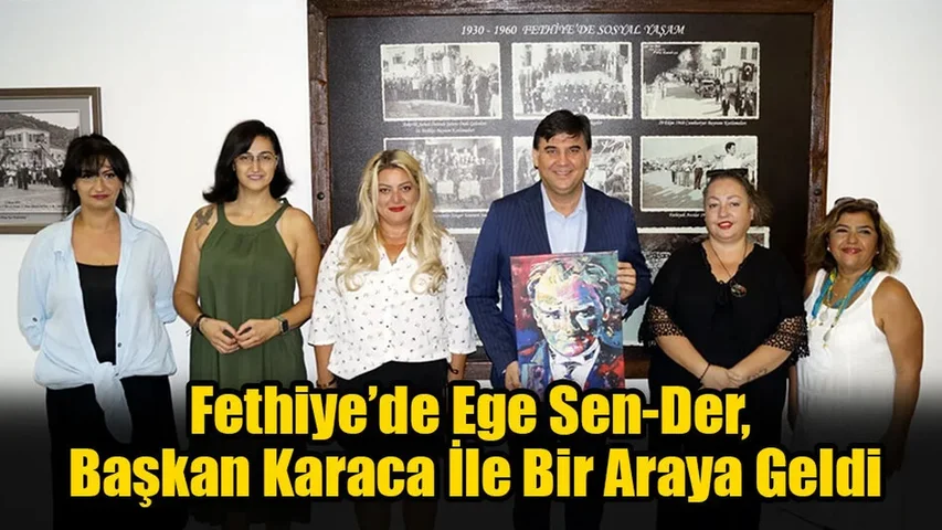 Fethiye’de Ege Sen-Der, Başkan Karaca’yı Ziyaret Etti