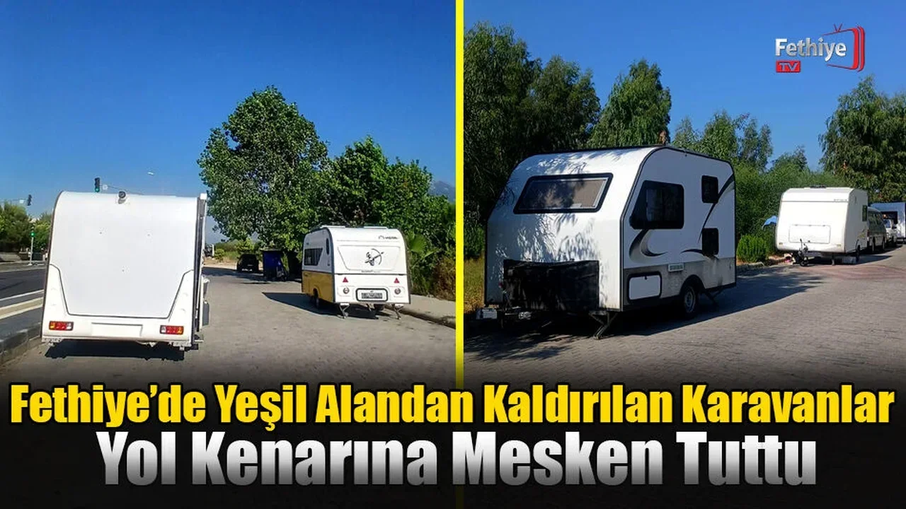 Fethiye’de Yeşil Alandan Kaldırılan Karavanlar Yol Kenarına Mesken Tuttu