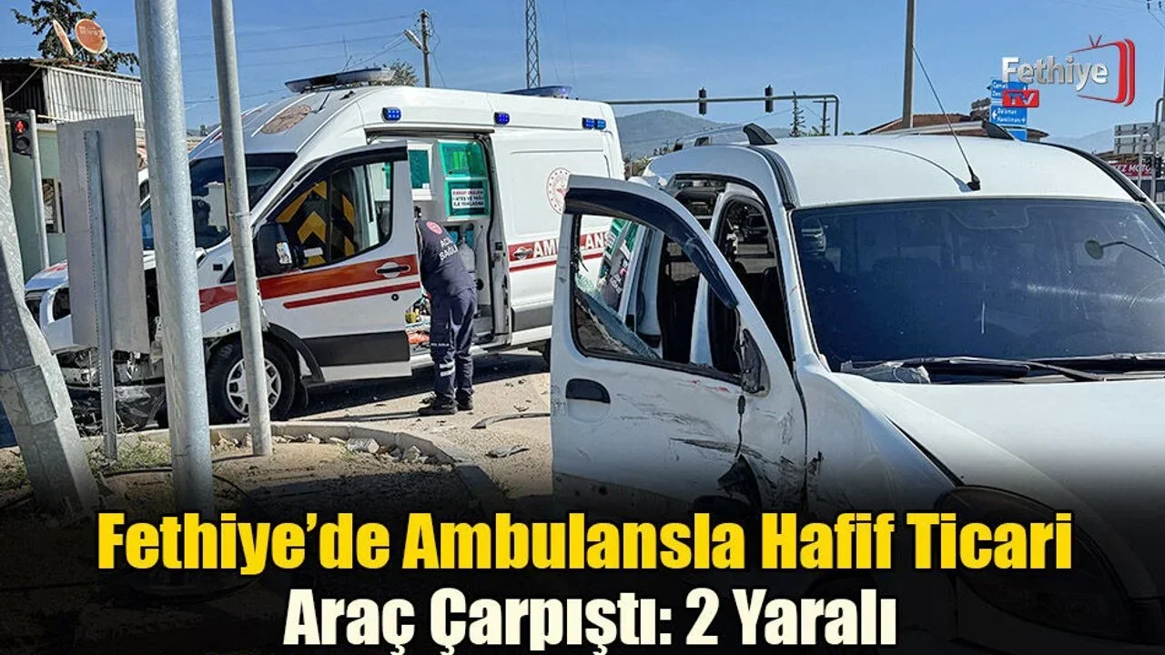 Fethiye’de Ambulansla Hafif Ticari Araç Çarpıştı: 2 Yaralı