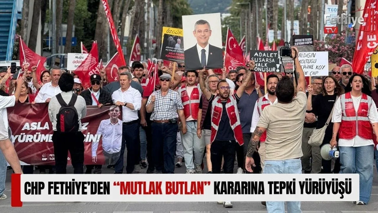 CHP Fethiye’den “Mutlak Butlan” Kararına Tepki Yürüyüşü
