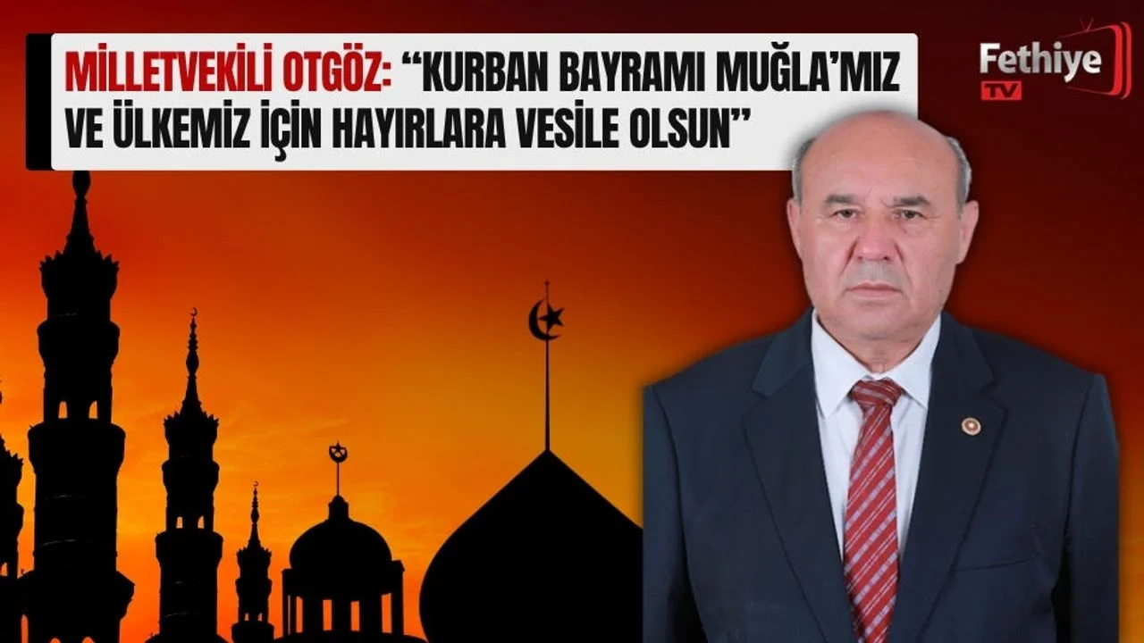 Milletvekili Otgöz: “Kurban Bayramı Muğla’mız ve Ülkemiz İçin Hayırlara Vesile Olsun”
