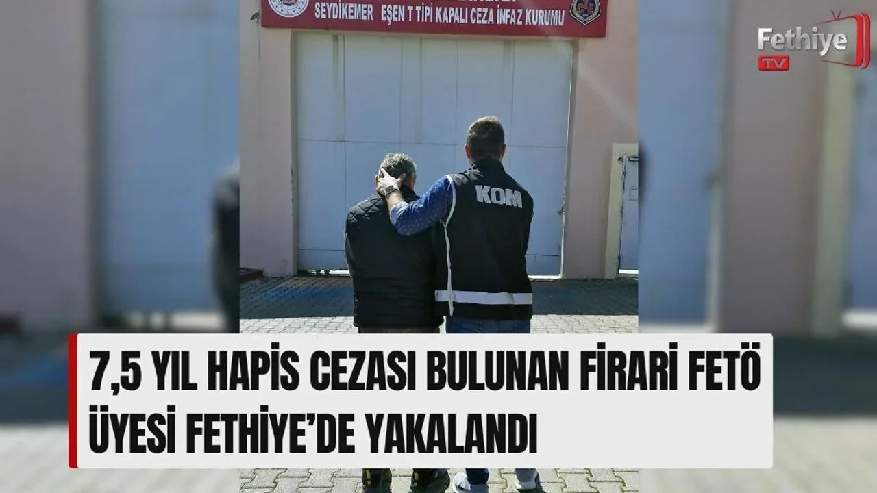 7,5 Yıl Hapis Cezası Bulunan Firari Fetö Üyesi Fethiye’de Yakalandı