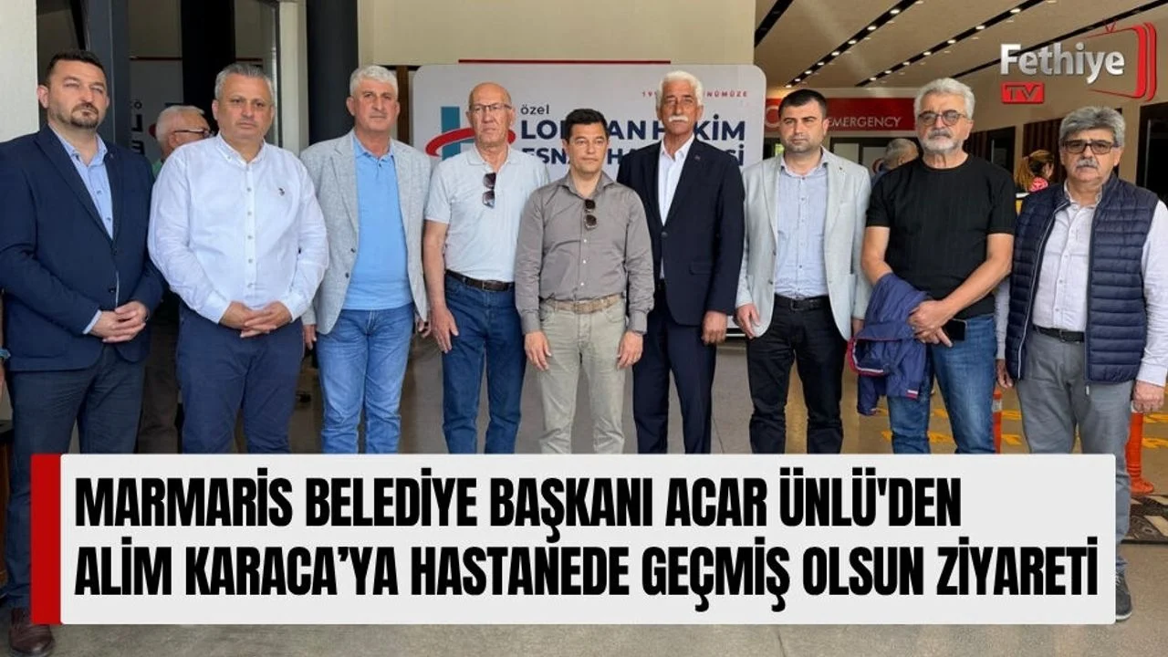 Marmaris Belediye Başkanı Acar Ünlü'den Alim Karaca’ya Hastanede Geçmiş Olsun Ziyareti
