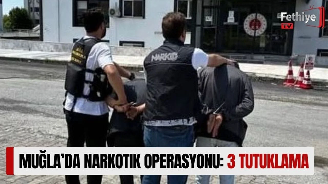 Muğla’da narkotik operasyonu: 3 tutuklama
