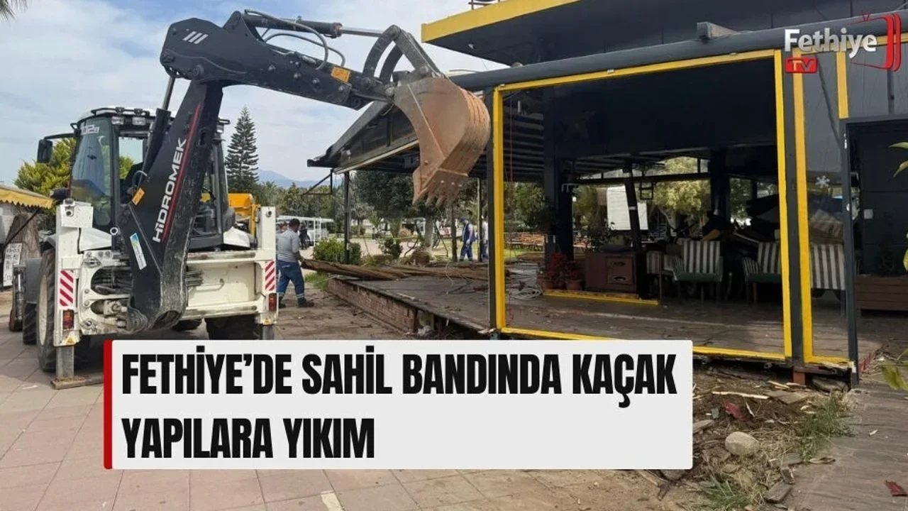 Fethiye’de Sahil Bandında Kaçak Yapılara Yıkım