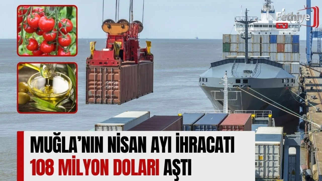 Muğla’nın Nisan Ayı İhracatı 108 Milyon Doları Aştı