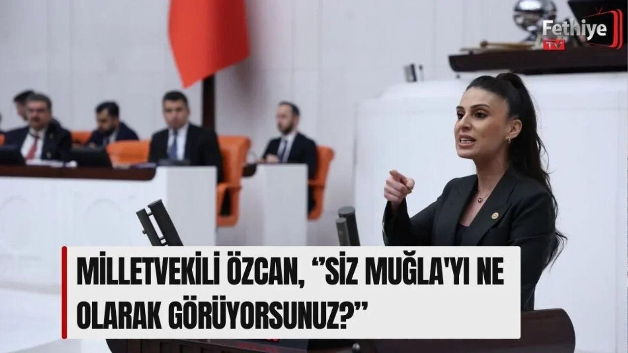 Milletvekili Özcan, “Tarım, Turizm Ve Kültür Kenti Muğla'yı Nasıl Maden Sahasına Çevirdiniz?‘’