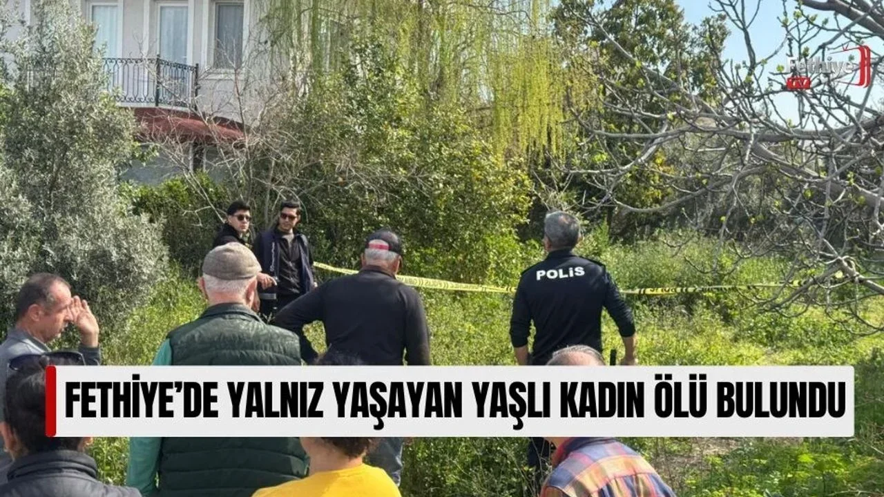 Fethiye’de Yalnız Yaşayan Yaşlı Kadın Ölü Bulundu