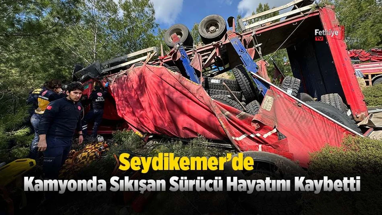 Seydikemer’de Kamyonda Sıkışan Sürücü Hayatını Kaybetti