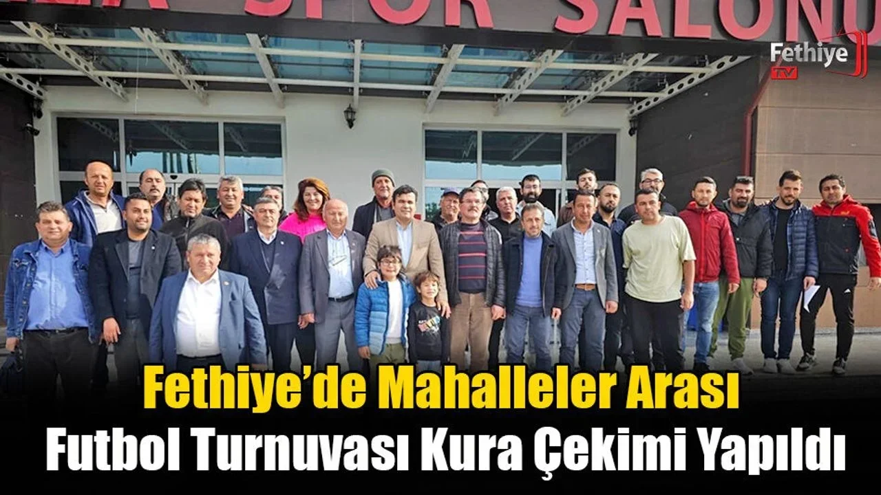 Fethiye’de Mahalleler Arası Futbol Turnuvası Kura Çekimi Yapıldı