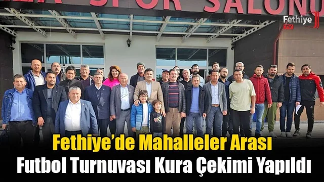 Fethiye’de Mahalleler Arası Futbol Turnuvası Kura Çekimi Yapıldı