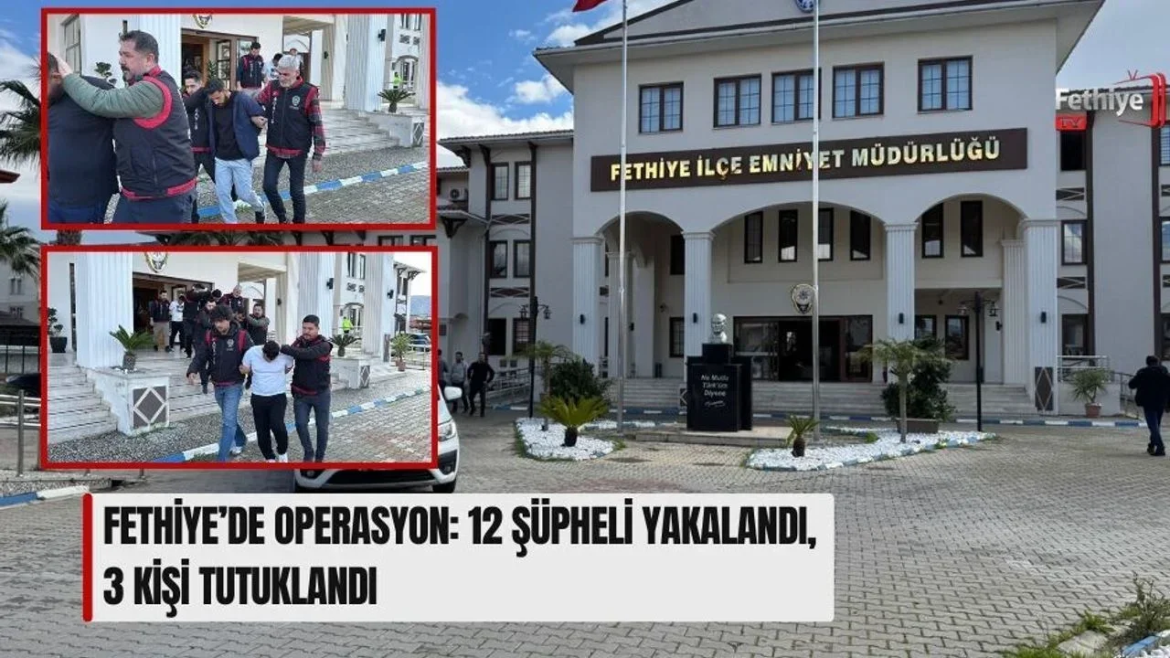 Fethiye’de Operasyon: 12 Şüpheli Yakalandı, 3 Kişi Tutuklandı