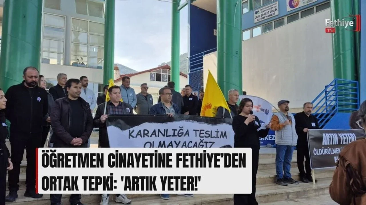Öğretmen Cinayetine Fethiye’den Ortak Tepki: 'Artık Yeter!'