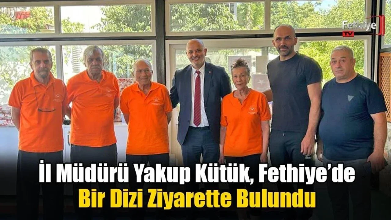İl Müdürü Yakup Kütük, Fethiye’de Bir Dizi Ziyarette Bulundu