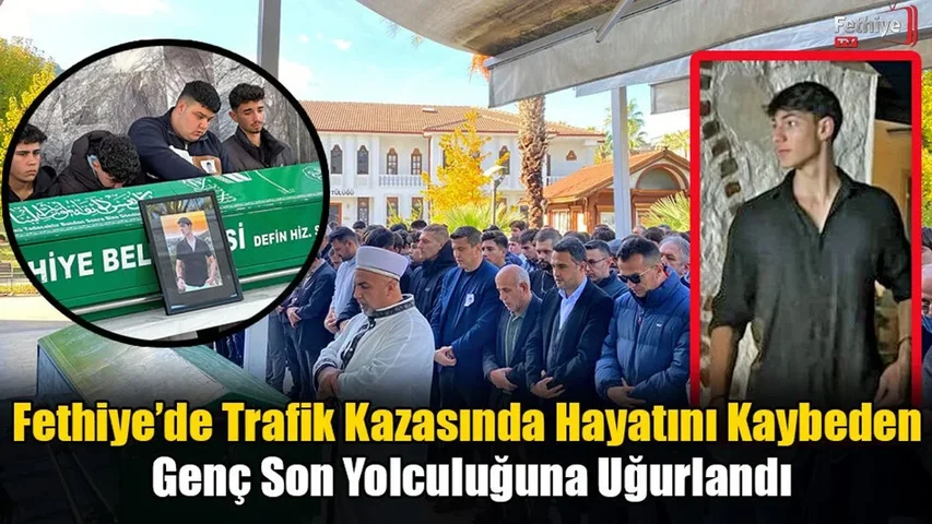 Fethiye’de Trafik Kazasında Hayatını Kaybeden Genç Son Yolculuğuna Uğurlandı