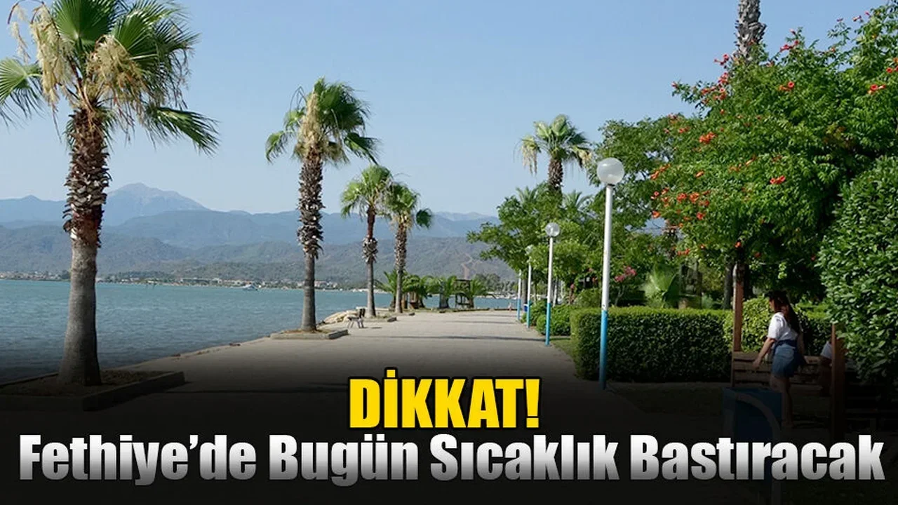 Fethiye’de Bugün Sıcaklık Bastıracak