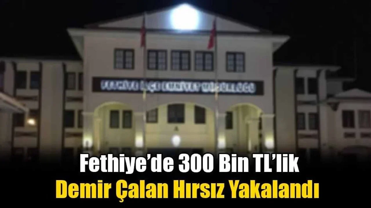 Fethiye’de 300 Bin TL’lik Demir Çalan Hırsız Yakalandı
