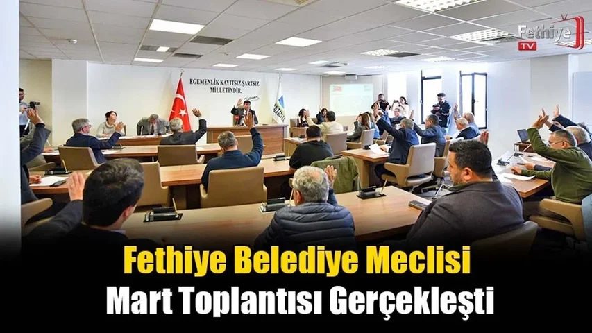 Fethiye Belediye Meclisi Mart Toplantısı Gerçekleşti
