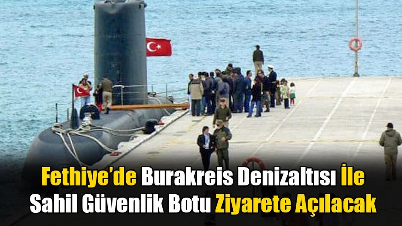 Fethiye’de Burakreis Denizaltısı ve Sahil Güvenlik Botu Ziyarete Açılacak