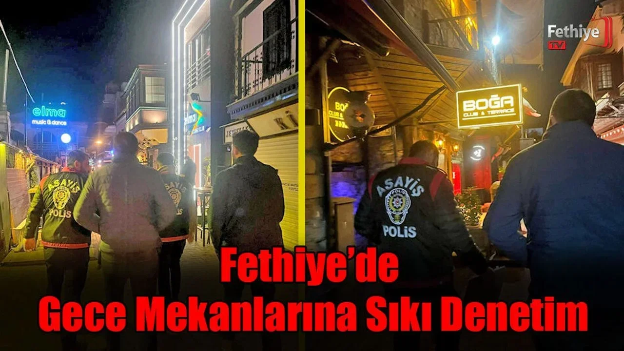 Fethiye’de Gece Mekanlarına Sıkı Denetim