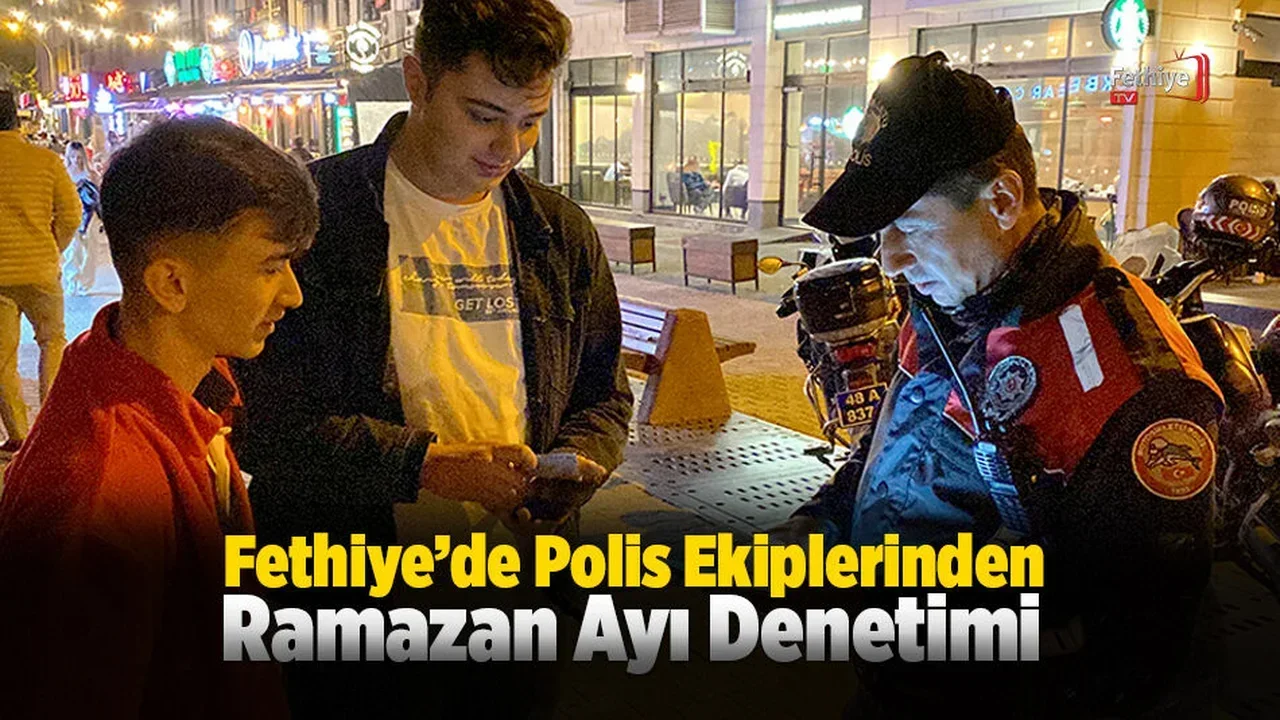 Fethiye’de Polis Ekiplerinden Ramazan Ayı Denetimi