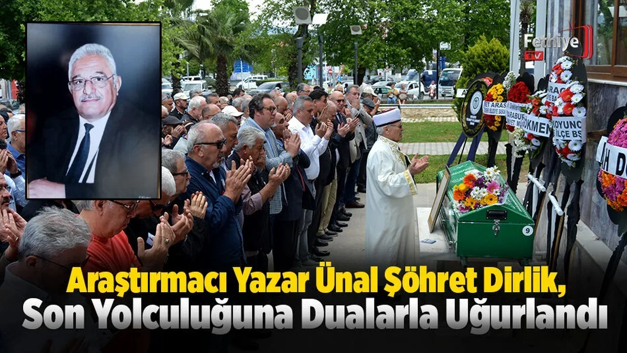 Araştırmacı Yazar Ünal Şöhret Dirlik, Son Yolculuğuna Dualarla Uğurlandı