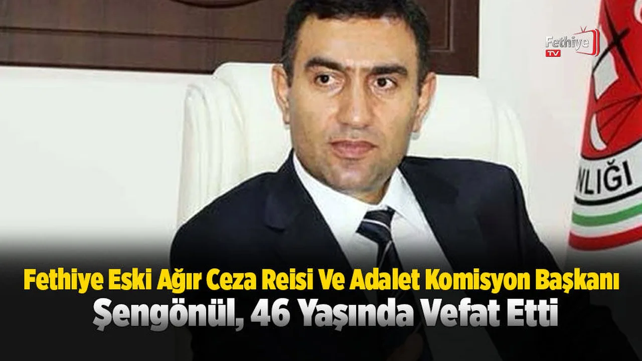Fethiye Eski Ağır Ceza Reisi Ve Adalet Komisyon Başkanı Şengönül, Vefat Etti