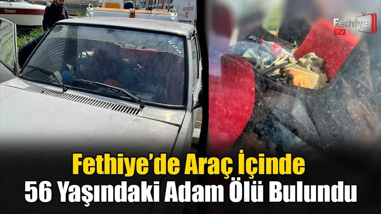 Fethiye’de Araç İçinde 56 Yaşındaki Adam Ölü Bulundu