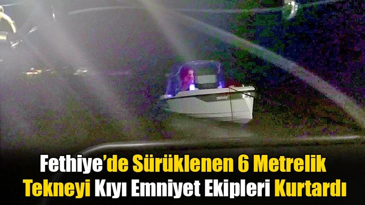 Fethiye’de Sürüklenen 6 Metrelik Tekneyi Kıyı Emniyet Ekipleri Kurtardı