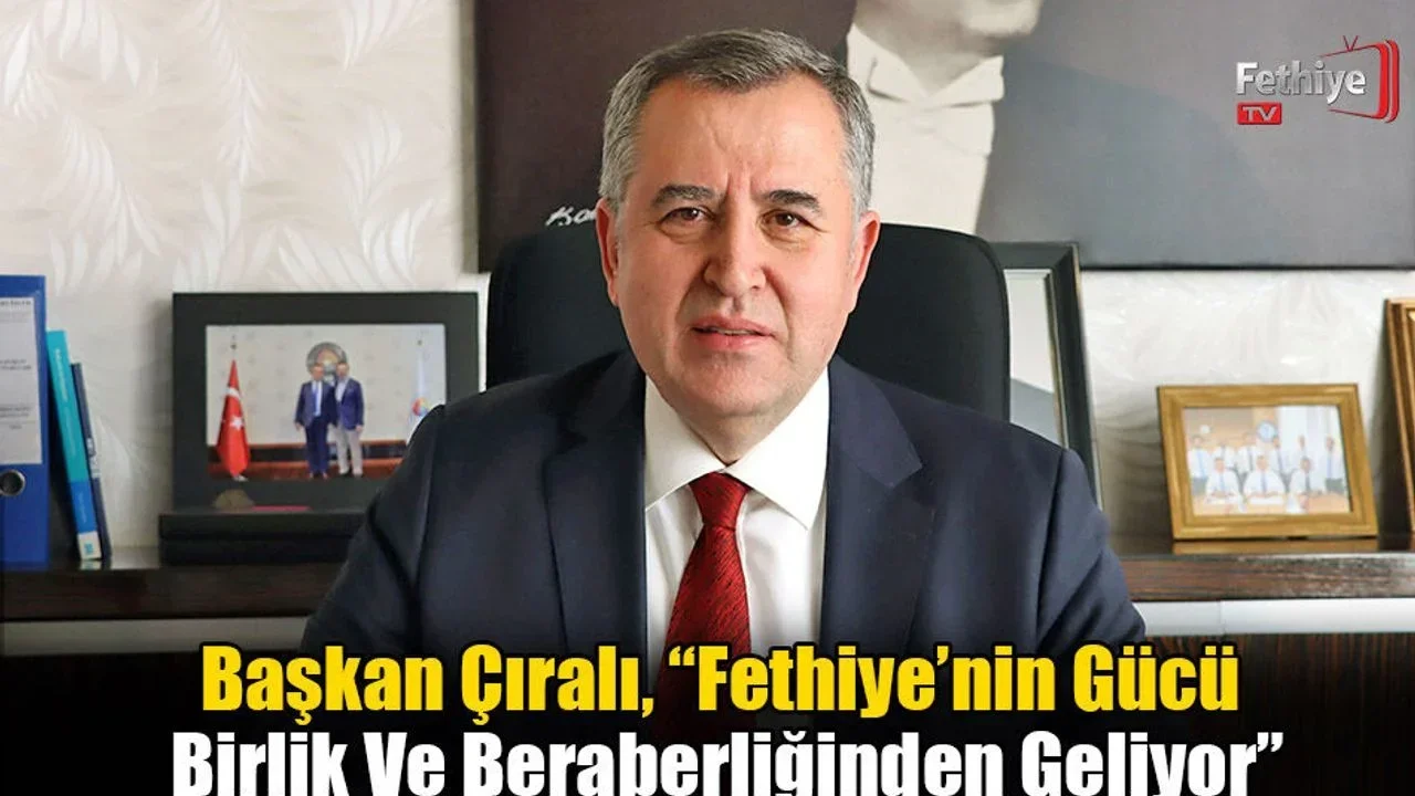 Başkan Çıralı, “Fethiye’nin Gücü Birlik Ve Beraberliğinden Geliyor”