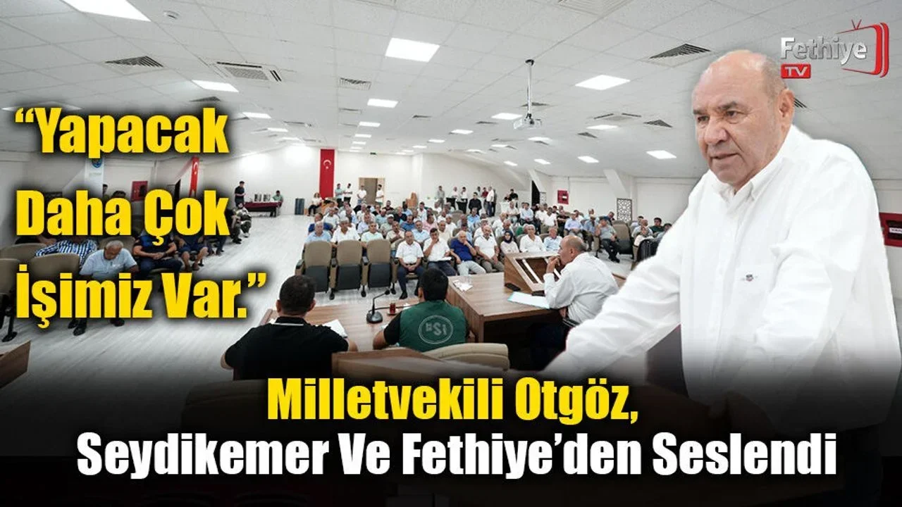 Milletvekili Otgöz, Seydikemer Ve Fethiye’den Seslendi