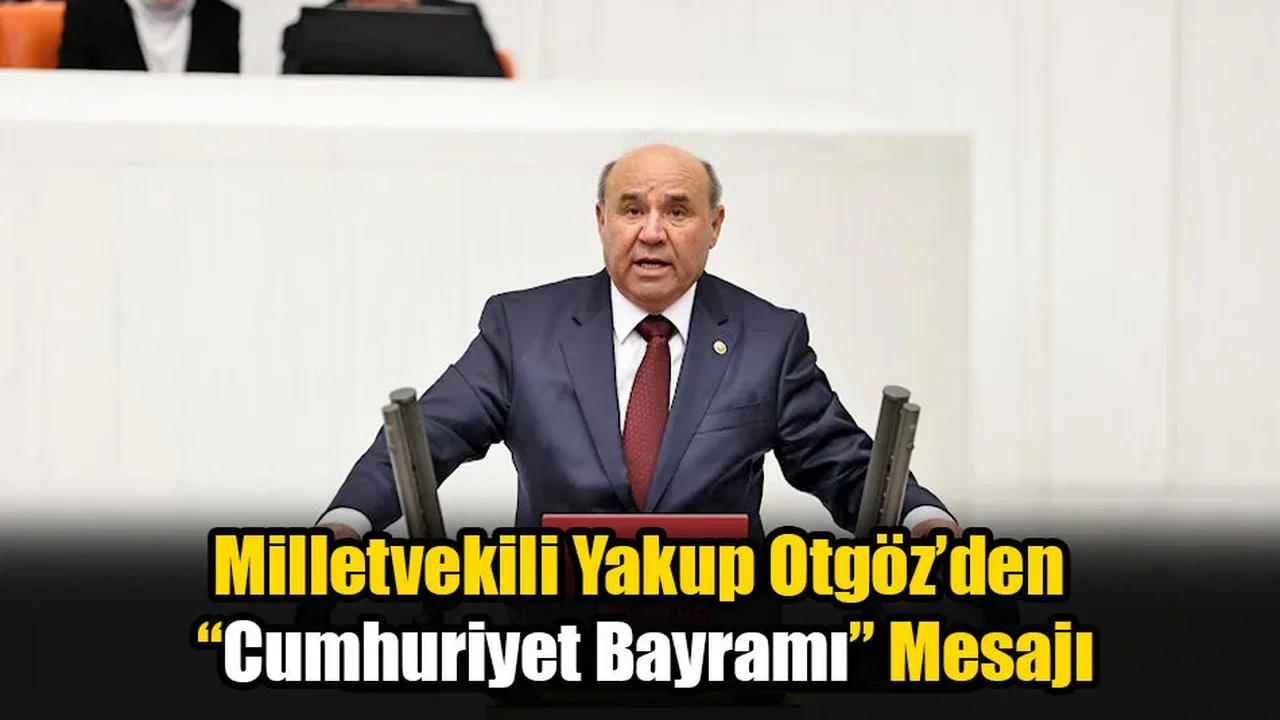 Milletvekili Yakup Otgöz’den “Cumhuriyet Bayramı” Mesajı