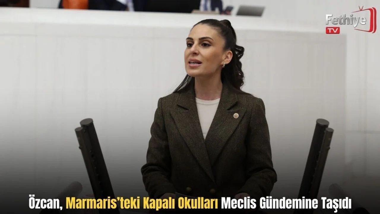 Özcan, Marmaris’teki Kapalı Okulları Meclis Gündemine Taşıdı