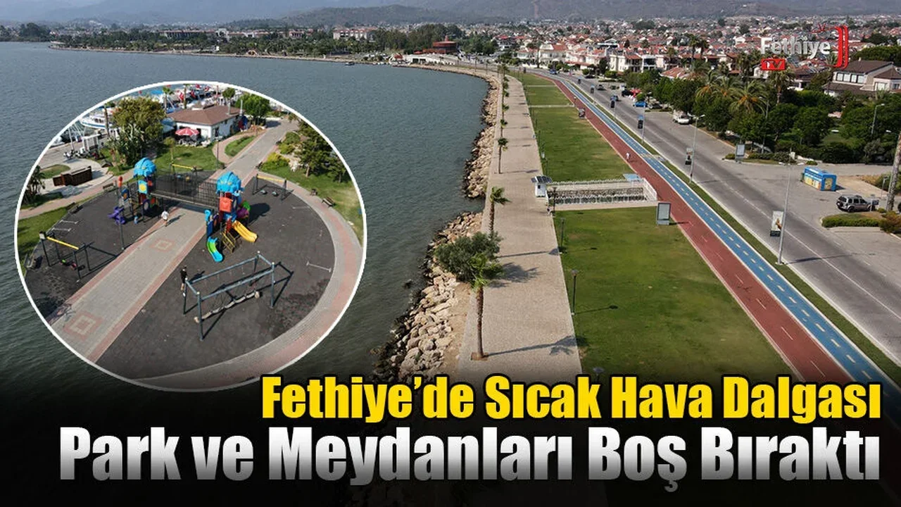 Fethiye’de Sıcak Hava Dalgası Park ve Meydanları Boş Bıraktı
