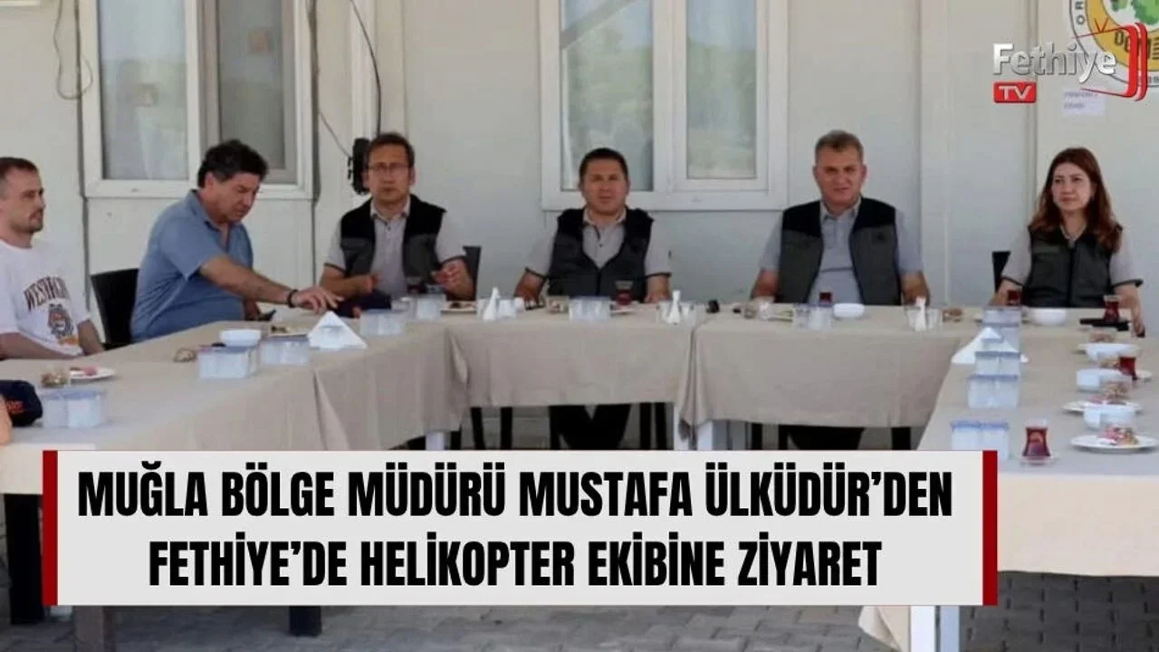 Muğla Bölge Müdürü Mustafa Ülküdür’den Fethiye’de Helikopter Ekibine Ziyaret