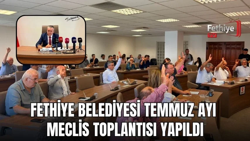 Fethiye Belediyesi Temmuz Ayı Meclis Toplantısı Yapıldı
