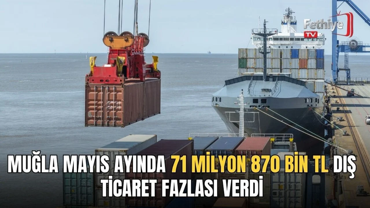 Muğla Mayıs Ayında 71 Milyon 870 Bin TL Dış Ticaret Fazlası Verdi