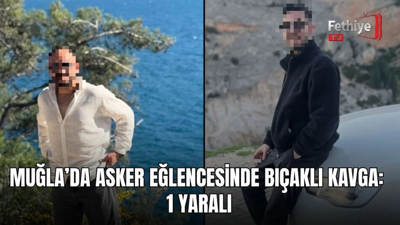 Muğla’da Asker Eğlencesinde Bıçaklı Kavga: 1 Yaralı