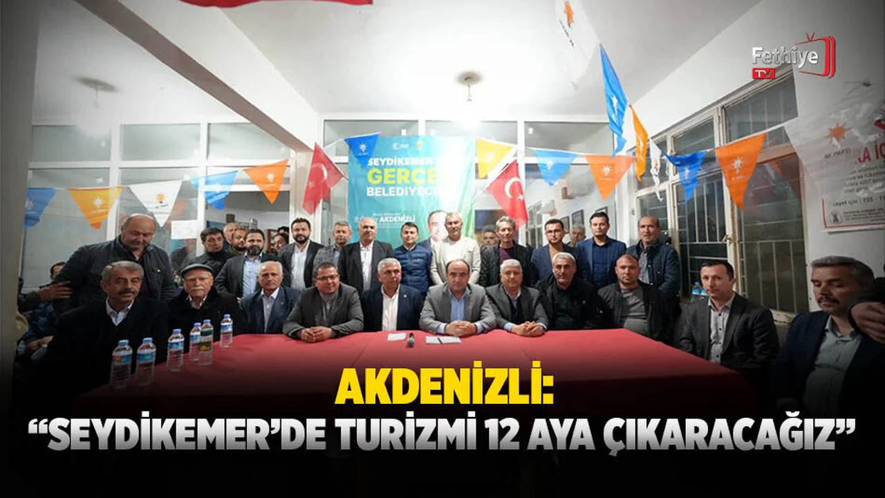 Akdenizli: “Seydikemer’de Turizmi 12 Aya Çıkaracağız”
