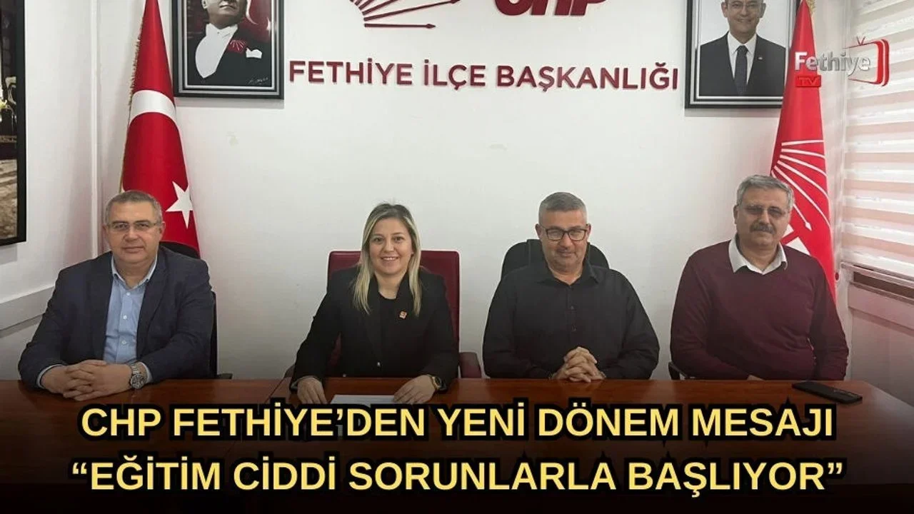CHP Fethiye’den Yeni Dönem Mesajı: “Eğitim Ciddi Sorunlarla Başlıyor”