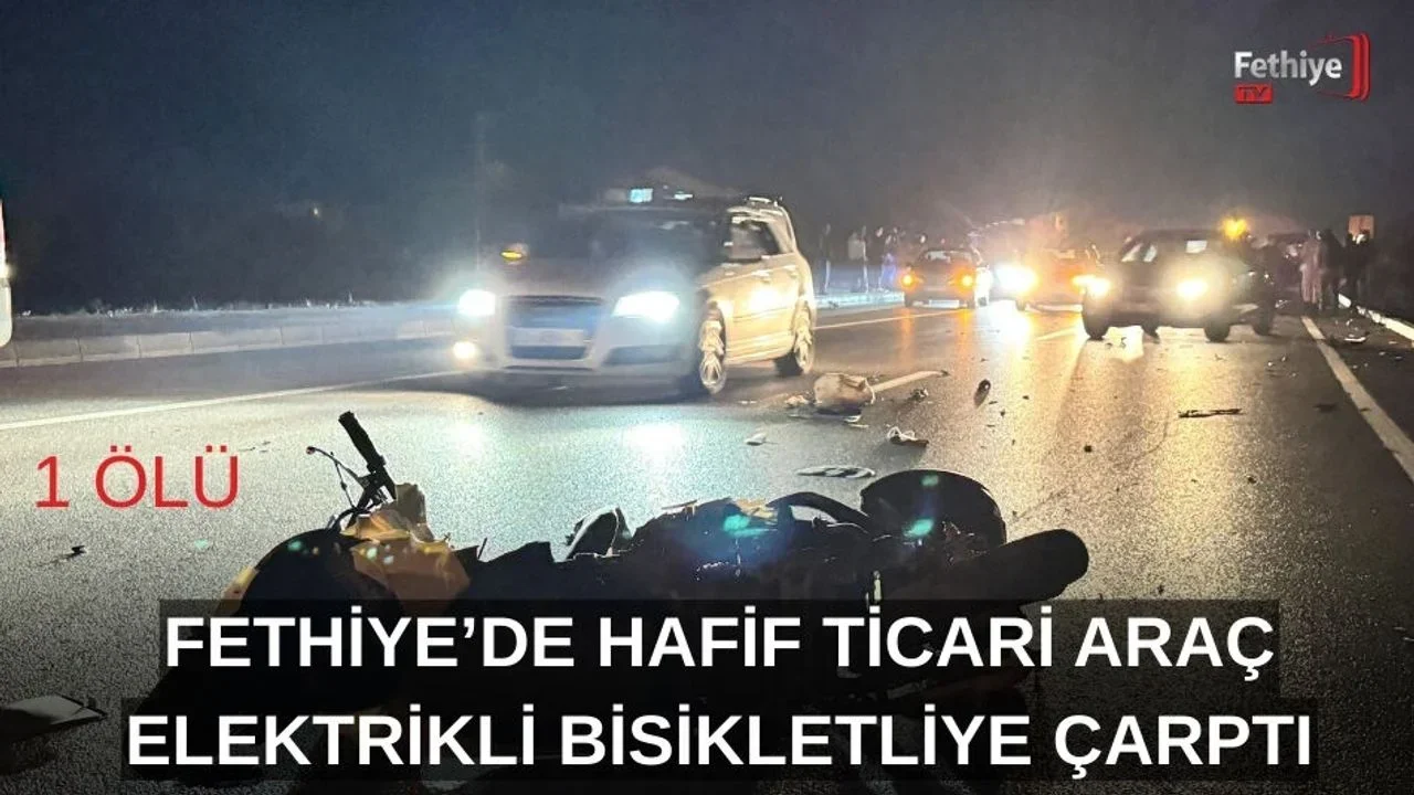 Fethiye’de Hafif Ticari Araç Elektrikli Bisikletliye Çarptı: 1 Ölü