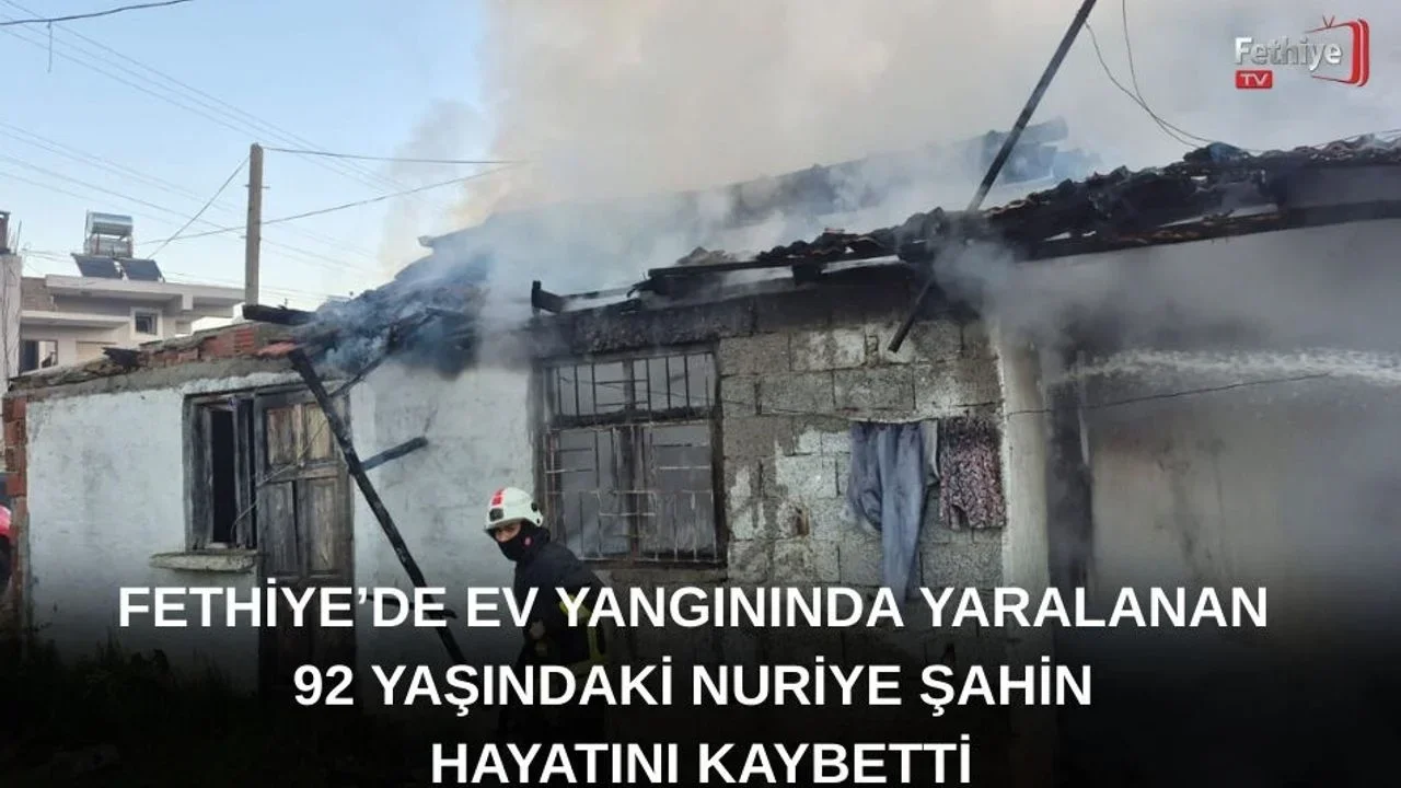 Fethiye’de Ev Yangınında Yaralanan 92 Yaşındaki Nuriye Şahin Hayatını Kaybetti