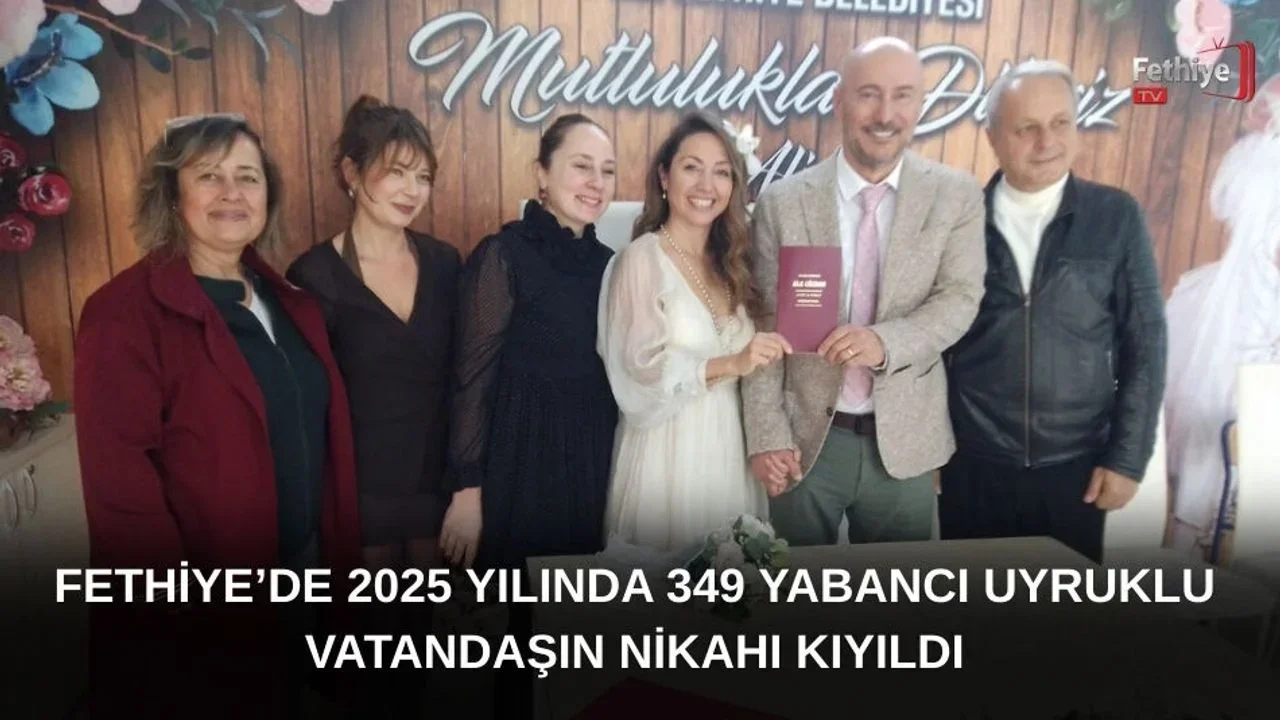 Fethiye’de 2025 Yılında 349 Yabancı Uyruklu Vatandaşın Nikahı Kıyıldı