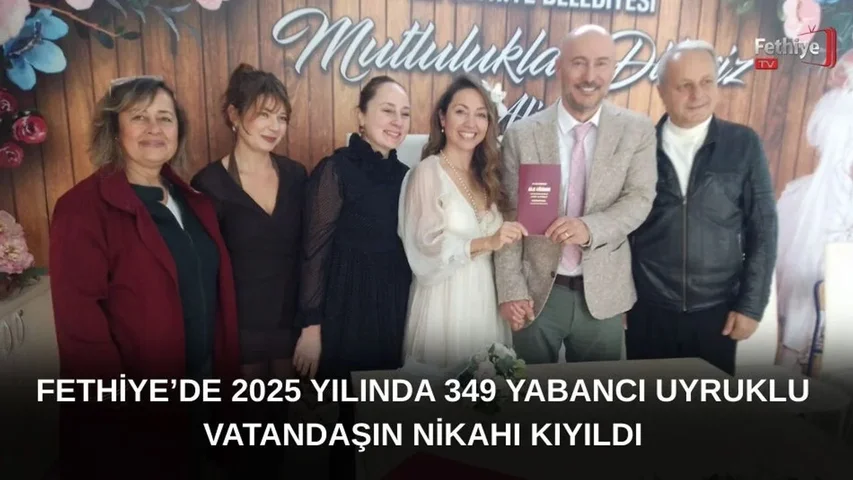 Fethiye’de 2025 Yılında 349 Yabancı Uyruklu Vatandaşın Nikahı Kıyıldı