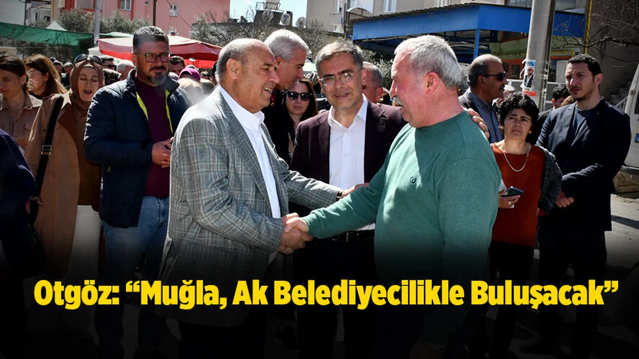 Otgöz, “Muğla, Ak Belediyecilikle Buluşacak”