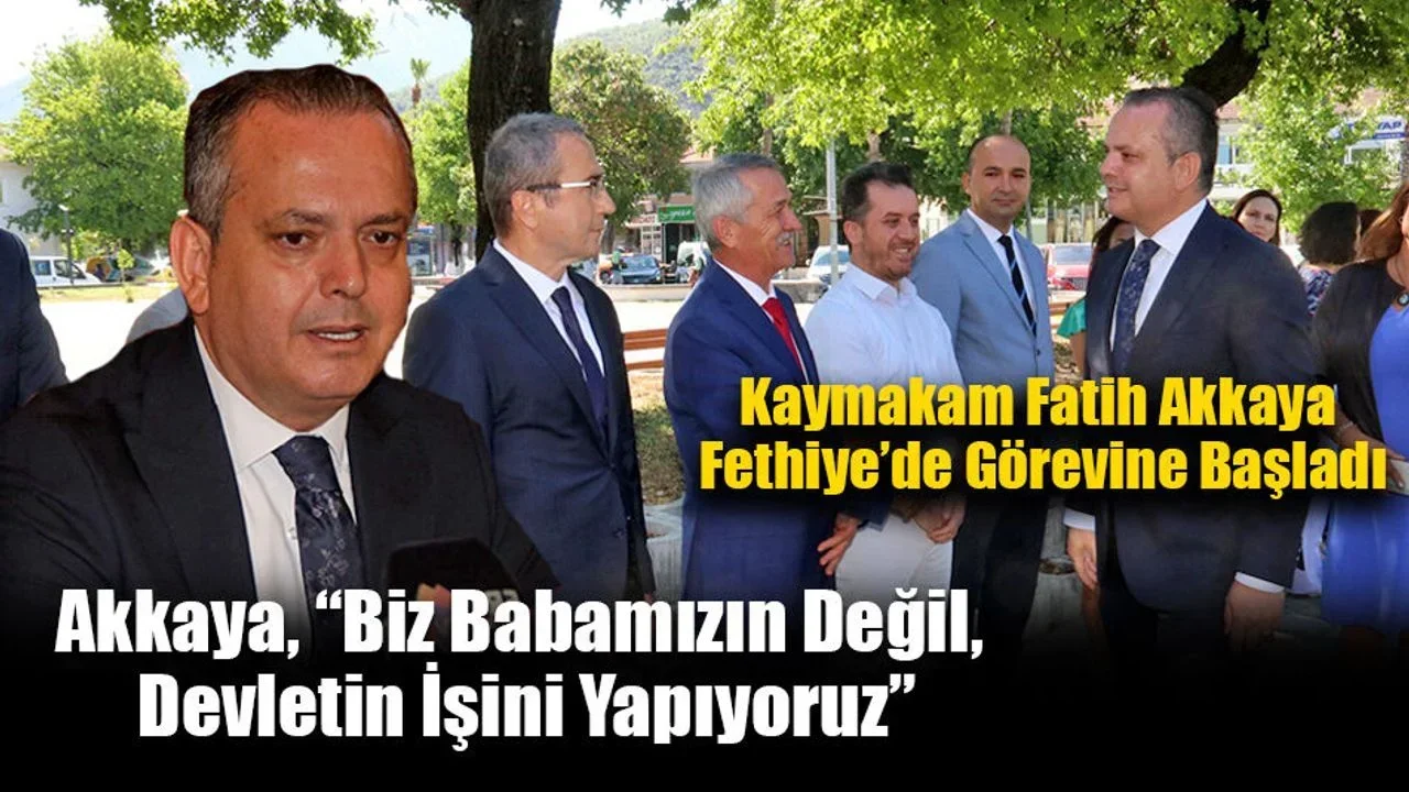 Kaymakam Fatih Akkaya Fethiye’de Görevine Başladı