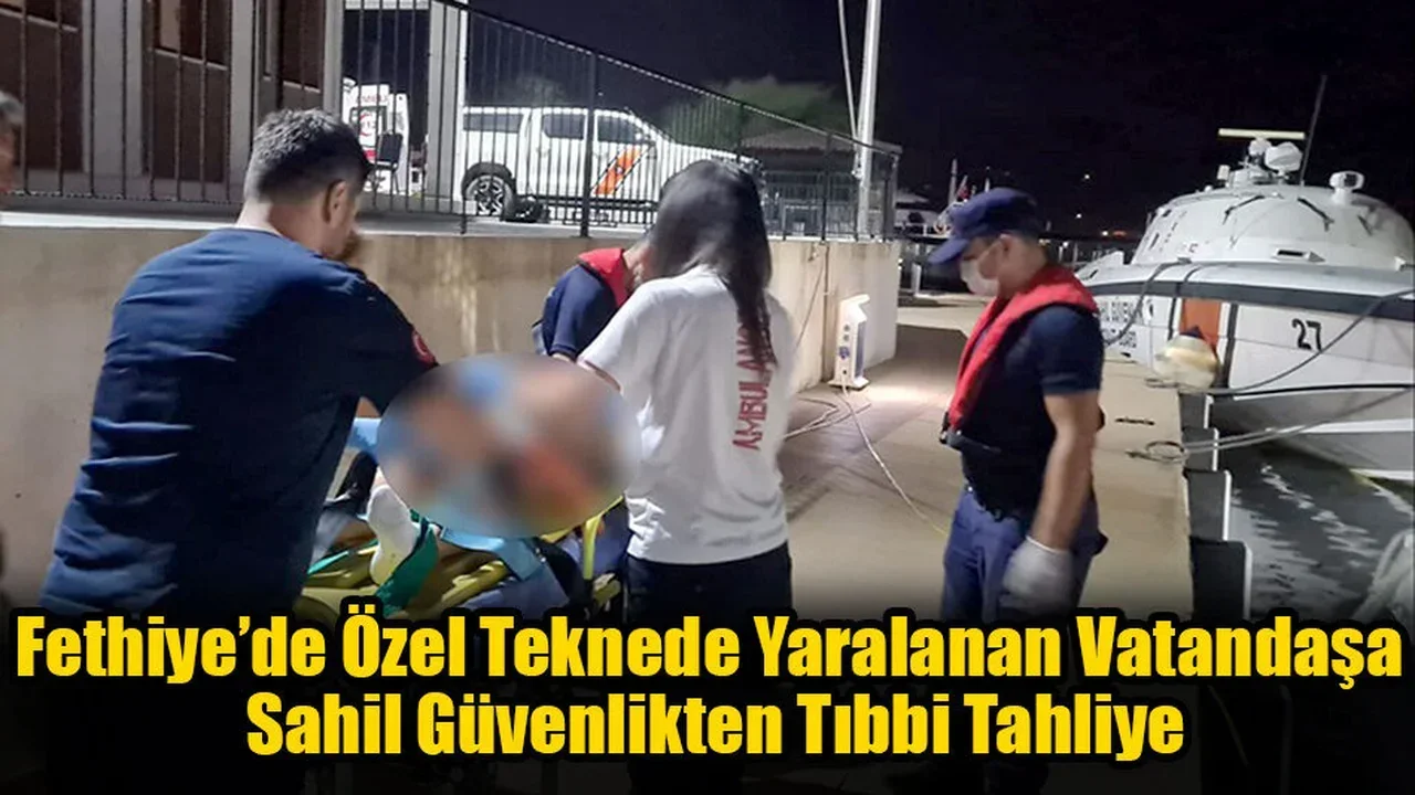 Fethiye’de Özel Teknede Yaralanan Vatandaşa Sahil Güvenlikten Tıbbi Tahliye