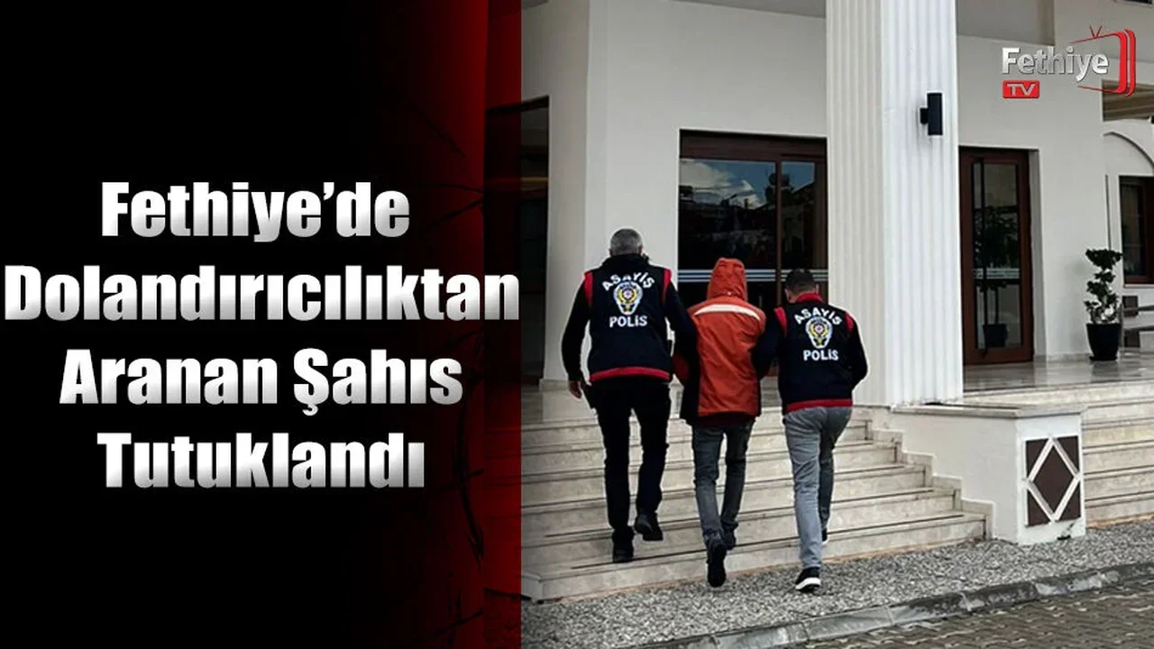 Fethiye’de Dolandırıcılık Suçundan Aranan Şahıs Yakalandı