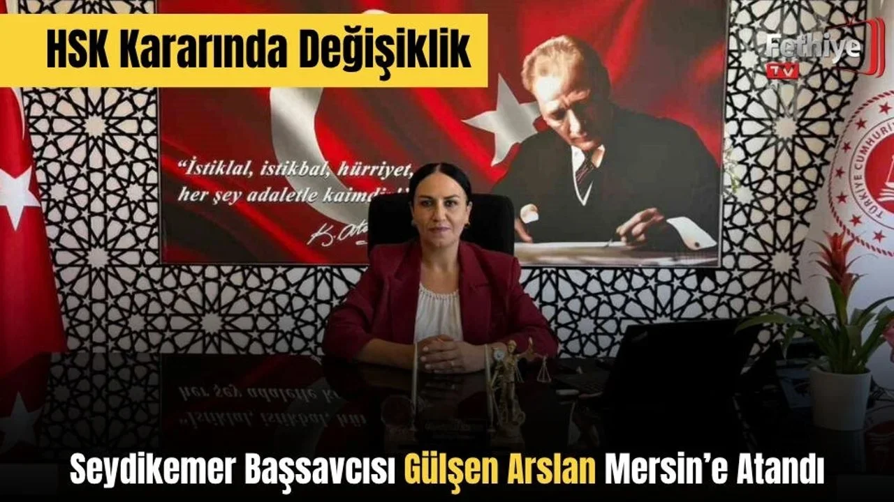 HSK Kararında Değişiklik: Seydikemer Başsavcısı Gülşen Arslan Mersin’e Atandı